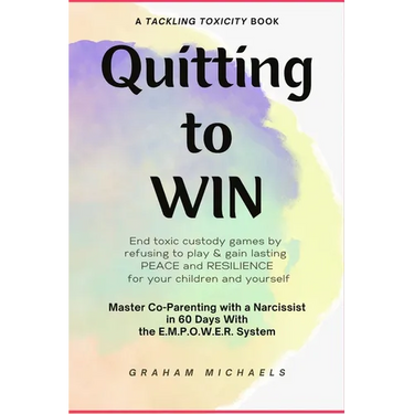 Quitting to Win: Master Co-Parenting With a Narcissist in 60 Days With the E.M.P.O.W.E.R. System