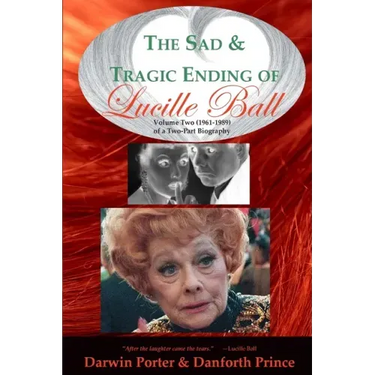 The Sad and Tragic Ending of Lucille Ball: Volume Two (1961-1989) of a Two-Part Biography