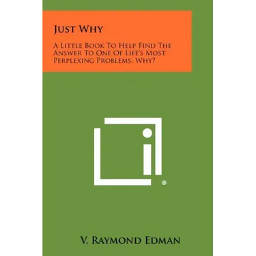 Just Why: A Little Book To Help Find The Answer To One Of Life's Most Perplexing Problems, Why?