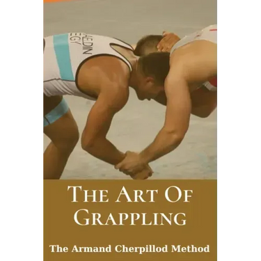 The Art Of Grappling: The Armand Cherpillod Method: Standup Wrestling