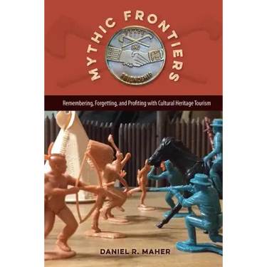 Mythic Frontiers: Remembering, Forgetting, and Profiting with Cultural Heritage Tourism