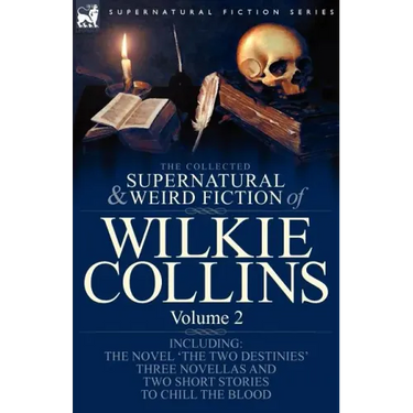 The Collected Supernatural and Weird Fiction of Wilkie Collins: Volume 2-Contains one novel 'The Two Destinies', three novellas 'The Frozen deep', 'Si