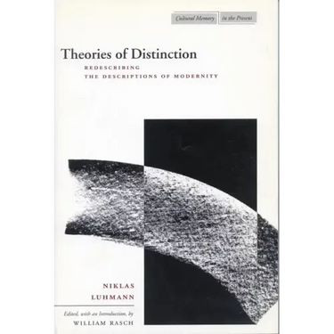 Theories of Distinction: Redescribing the Descriptions of Modernity