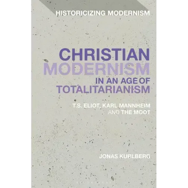 Christian Modernism in an Age of Totalitarianism: T.S. Eliot, Karl Mannheim and the Moot
