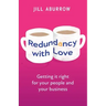 Redundancy With Love: Getting it right for your people and your business