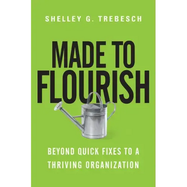 Made to Flourish: Beyond Quick Fixes to a Thriving Organization