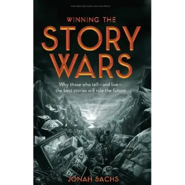 Winning the Story Wars: Why Those Who Tell-And Live-The Best Stories Will Rule the Future
