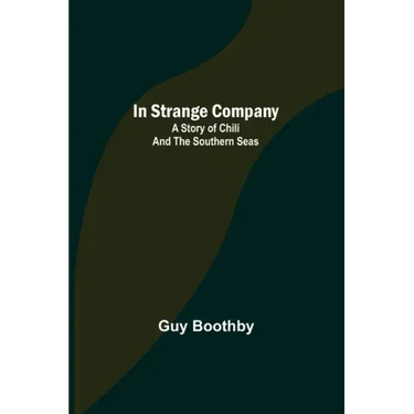 In Strange Company; A Story of Chili and the Southern Seas