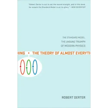 The Theory of Almost Everything: The Standard Model, the Unsung Triumph of Modern Physics