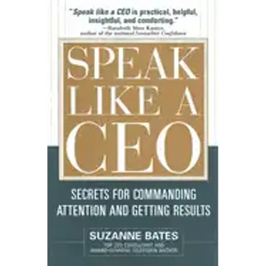 Speak Like a CEO: Secrets for Commanding Attention and Getting Results