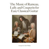 The Music of Rameau, Lully and Couperin for Easy Classical Guitar