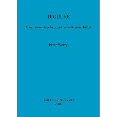 Tegulae: Manufacture, typology and use in Roman Britain