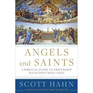 Angels and Saints: A Biblical Guide to Friendship with God's Holy Ones