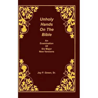 Unholy Hands on the Bible, an Examination of Six Major New Versions, Volume 2 of 3 Volumes