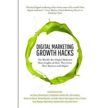Digital Marketing Growth Hacks: The World's Best Digital Marketers Share Insights on How They Grew Their Businesses with Digital