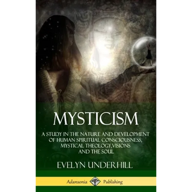 Mysticism: A Study in the Nature and Development of Human Spiritual Consciousness, Mystical Theology, Visions and the Soul (12th, Revised Edition - Ha