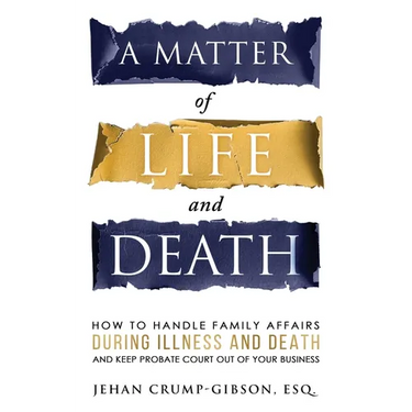 A Matter of Life and Death: How to Handle Family Affairs During Illness and Death and Keep Probate Court Out of Your Business