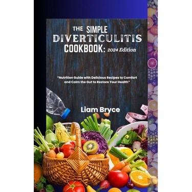 The Simple Diverticulitis Cookbook: 2024 Edition: Nutrition Guide with Delicious Recipes to Comfort and Calm the Gut to Restore Your Health