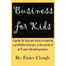 Business for Kids: A guide for kids and teens to starting a profitable business, in the words of an 11 year old entrepreneur.