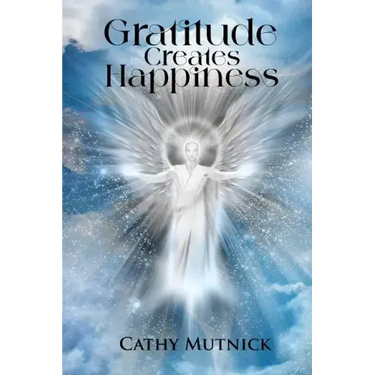 Gratitude Creates Happiness: Manifest The Life You Are Meant to Live