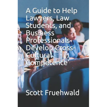 A Guide to Help Lawyers, Law Students, and Business Professionals Develop Cross-Cultural Competence
