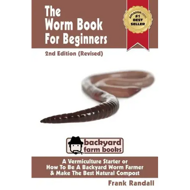 The Worm Book For Beginners: 2nd Edition (Revised): A Vermiculture Starter or How To Be A Backyard Worm Farmer And Make The Best Natural Compost From