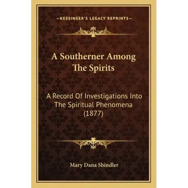 A Southerner Among The Spirits: A Record Of Investigations Into The Spiritual Phenomena (1877)