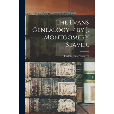 The Evans Genealogy / by J. Montgomery Seaver.