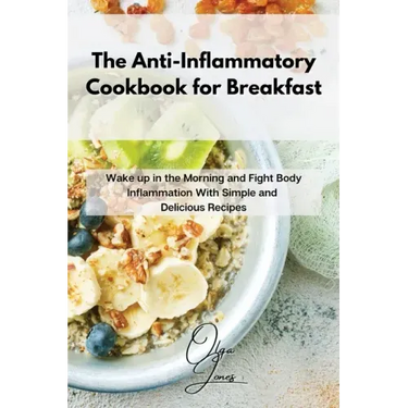 The Anti-Inflammatory Cookbook for Breakfast: Wake up in the Morning and Fight Body Inflammation With Simple and Delicious Recipes