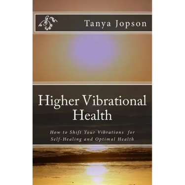 Higher Vibrational Health: How to Shift Your Vibrations for Self-Healing and Optimal Health