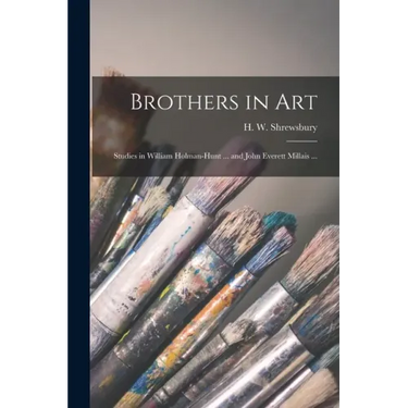 Brothers in Art: Studies in William Holman-Hunt ... and John Everett Millais ...
