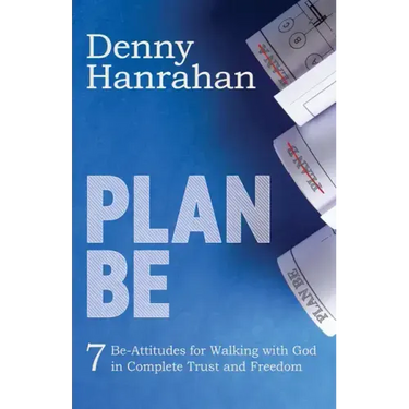 Plan Be: Seven Be-Attitudes for Walking with God in Complete Trust and Freedom
