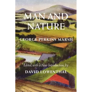 Man and Nature: Or, Physical Geography as Modified by Human Action