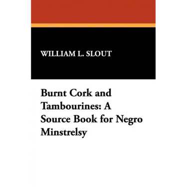 Burnt Cork and Tambourines: A Source Book for Negro Minstrelsy