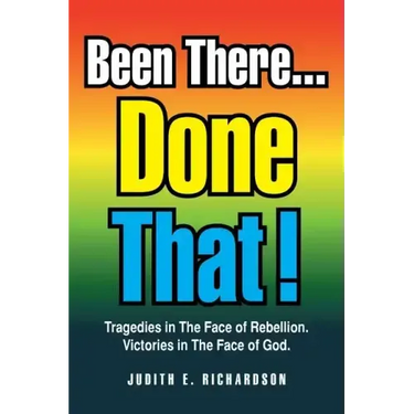 Been There... Done That!: Tragedies in the Face of Rebellion. Victories in the Face of God.