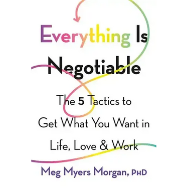 Everything Is Negotiable: The 5 Tactics to Get What You Want in Life, Love, and Work