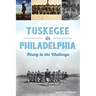 Tuskegee in Philadelphia: Rising to the Challenge
