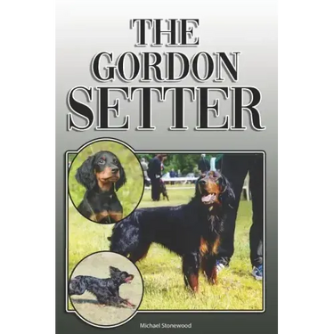 The Gordon Setter: A Complete and Comprehensive Owners Guide to: Buying, Owning, Health, Grooming, Training, Obedience, Understanding and