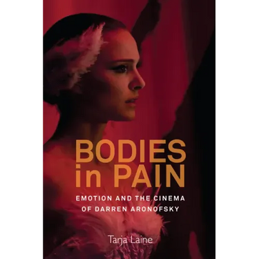 Bodies in Pain: Emotion and the Cinema of Darren Aronofsky
