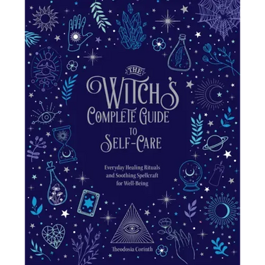 The Witch's Complete Guide to Self-Care: Everyday Healing Rituals and Soothing Spellcraft for Well-Being