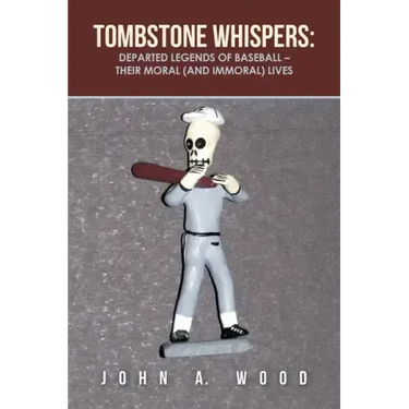 Tombstone Whispers: Departed Legends of Baseball - Their Moral (And Immoral) Lives