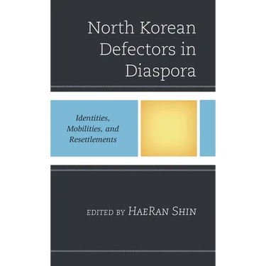 North Korean Defectors in Diaspora: Identities, Mobilities, and Resettlements