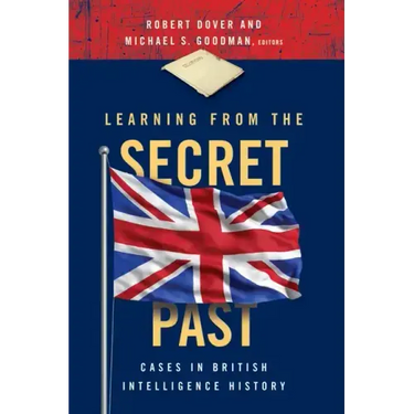 Learning from the Secret Past: Cases in British Intelligence History