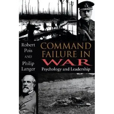 Command Failure in War: Psychology and Leadership