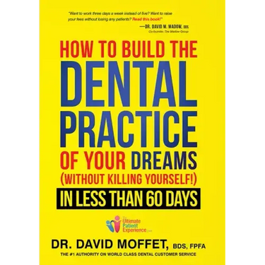 How to Build the Dental Practice of Your Dreams: (Without Killing Yourself!) in Less Than 60 Days