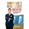 Singapore's Real Estate Secrets: How to Create Wealth & Achieve Financial Freedom with Proven Investing Strategies