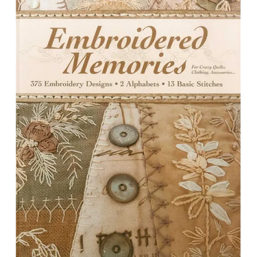 Embroidered Memories: - 375 Embroidery Designs - 2 Alphabets - 13 Basic Stitches - For Crazy Quilts, Clothing, Accessories...