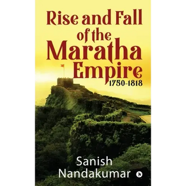 Rise and Fall of The Maratha Empire 1750-1818