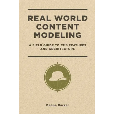 Real World Content Modeling: A Field Guide to CMS Features and Architecture