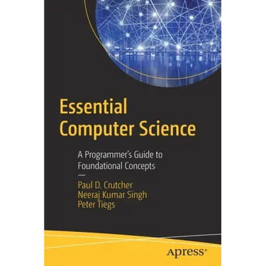Essential Computer Science: A Programmer's Guide to Foundational Concepts